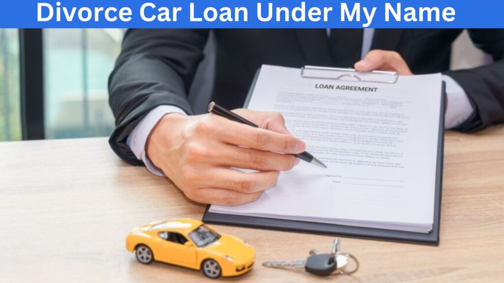 Divorce car loan under my name